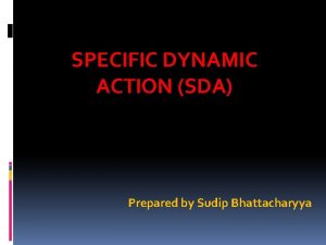 SPECIFIC DYNAMIC ACTION SDA Prepared by Sudip Bhattacharyya