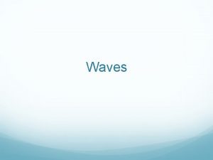 Waves Waves Wave A periodic disturbance in a