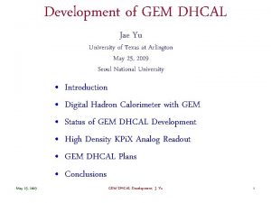 Development of GEM DHCAL Jae Yu University of