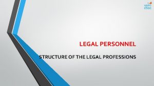 LEGAL PERSONNEL STRUCTURE OF THE LEGAL PROFESSIONS Objectives