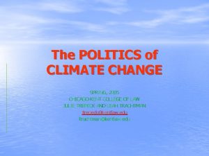 The POLITICS of CLIMATE CHANGE SPRING 2005 CHICAGOKENT