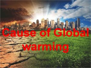 Cause of Global warming What cause global warming