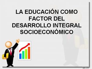 LA EDUCACIN COMO FACTOR DEL DESARROLLO INTEGRAL SOCIOECONMICO