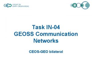 Task IN04 GEOSS Communication Networks CEOSGEO bilateral Task