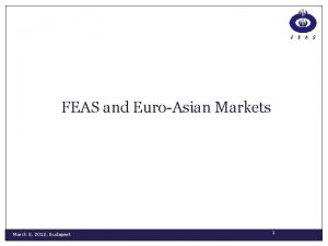 FEAS and EuroAsian Markets March 8 2012 Budapest