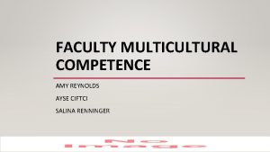 FACULTY MULTICULTURAL COMPETENCE AMY REYNOLDS AYSE CIFTCI SALINA