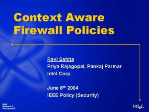 Context Aware Firewall Policies Ravi Sahita Priya Rajagopal