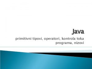 Java primitivni tipovi operatori kontrola toka programa nizovi