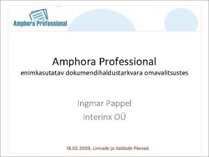 Amphora Professional enimkasutatav dokumendihaldustarkvara omavalitsustes Ingmar Pappel Interinx