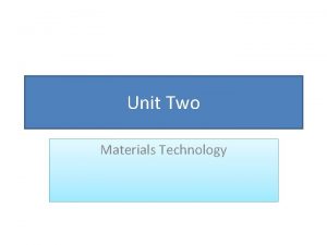 Unit Two Materials Technology Agenda Describing specific materials