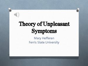 Theory of Unpleasant Symptoms Mary Hefferan Ferris State