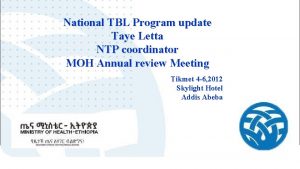 National TBL Program update Taye Letta NTP coordinator