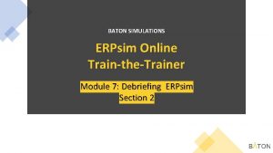 BATON SIMULATIONS ERPsim Online TraintheTrainer Module 7 Debriefing