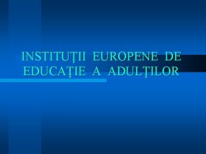 INSTITUII EUROPENE DE EDUCAIE A ADULILOR l l