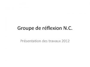 Groupe de rflexion N C Prsentation des travaux