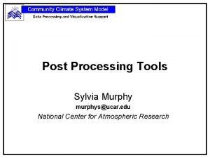 Post Processing Tools Sylvia Murphy murphysucar edu National