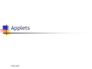 Applets 9042005 Applets n n n Usually graphical
