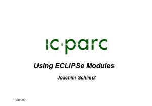 Using ECLi PSe Modules Joachim Schimpf 10302021 Why