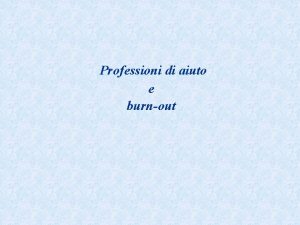 Professioni di aiuto e burnout Letimologia Burnout bruciato