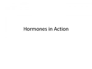 Hormones in Action Hormones Often exist in pairs