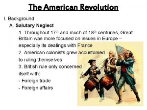 The American Revolution I Background A Salutary Neglect
