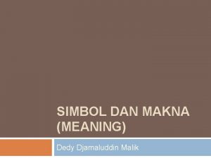 SIMBOL DAN MAKNA MEANING Dedy Djamaluddin Malik DEFINISI