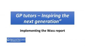 GP tutors Inspiring the next generation Implementing the