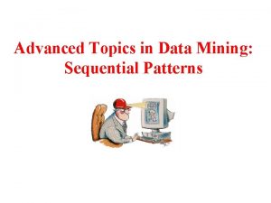 Advanced Topics in Data Mining Sequential Patterns Sequential
