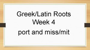 GreekLatin Roots Week 4 port and missmit deport