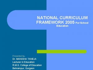 NATIONAL CURRICULUM FRAMEWORK 2005 For School Education Presented