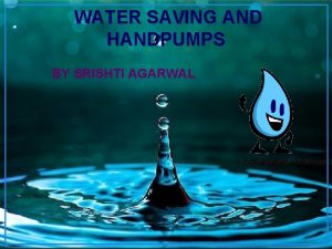 WATER SAVING AND HANDPUMPS BY SRISHTI AGARWAL WATER