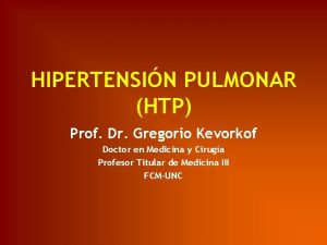 HIPERTENSIN PULMONAR HTP Prof Dr Gregorio Kevorkof Doctor