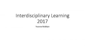 Interdisciplinary Learning 2017 Yvonne Mc Blain This morning