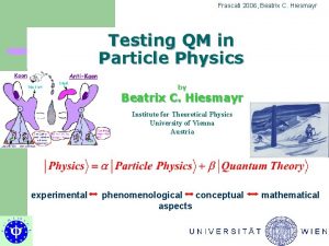 Frascati 2006 Beatrix C Hiesmayr Testing QM in