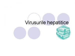 Virusurile hepatitice Apartin unor familii distincte l Caracteristici