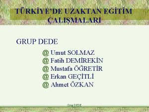 TRKYEDE UZAKTAN ETM ALIMALARI GRUP DEDE Umut SOLMAZ