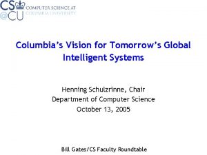 Columbias Vision for Tomorrows Global Intelligent Systems Henning