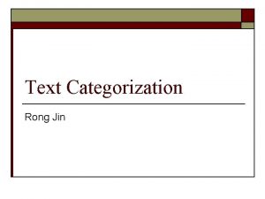 Text Categorization Rong Jin Text Categorization o o