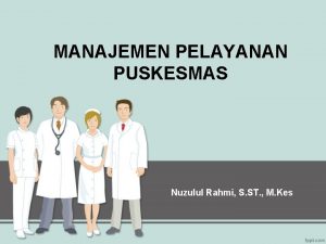 MANAJEMEN PELAYANAN PUSKESMAS Nuzulul Rahmi S ST M