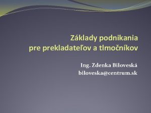 Zklady podnikania prekladateov a tlmonkov Ing Zdenka Bilovesk