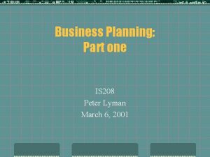 Business Planning Part one IS 208 Peter Lyman