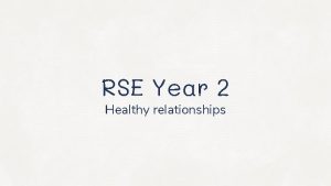 RSE Year 2 Healthy relationships What is RSE