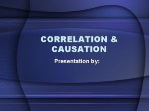 CORRELATION CAUSATION Presentation by Correlation Write a definition