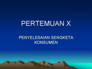 PERTEMUAN X PENYELESAIAN SENGKETA KONSUMEN Sengketa konsumen Menyangkut