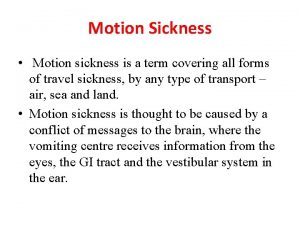 Motion Sickness Motion sickness is a term covering