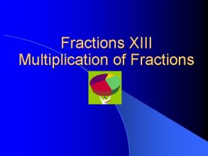 Fractions XIII Multiplication of Fractions Times You Would