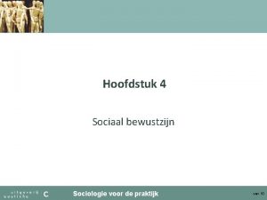 Hoofdstuk 4 Sociaal bewustzijn Sociologie voor de praktijk