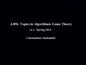 6 896 Topics in Algorithmic Game Theory vol