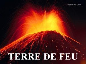 Cliquez votre rythme TERRE DE FEU Lruption du