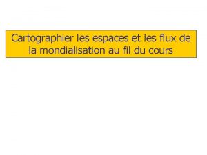 Cartographier les espaces et les flux de la